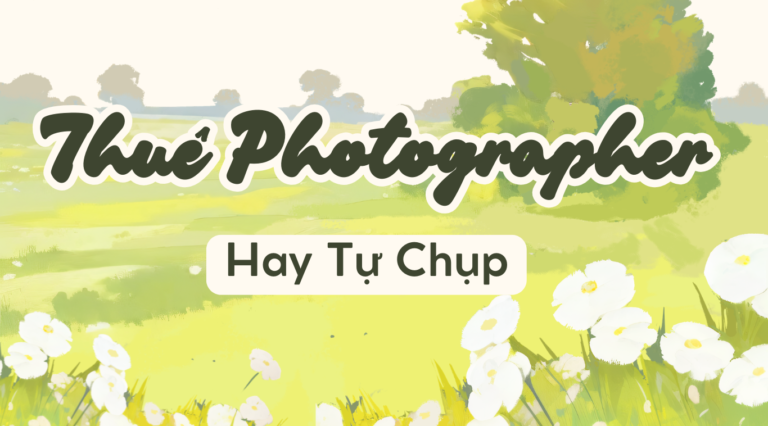 Có Nên Thuê Photographer Hay Tự Chụp? Cách Chọn Phù Hợp Với Nhu Cầu | SanPhotoNow